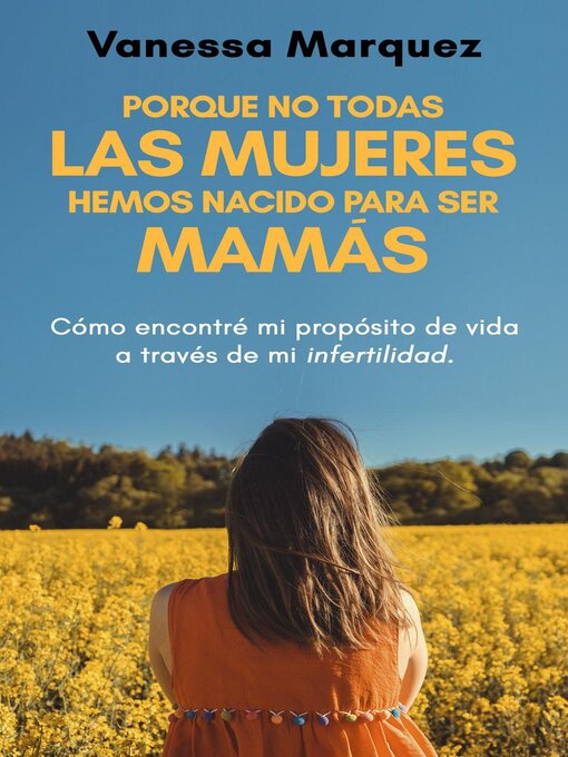 Title details for Porque no todas las mujeres hemos nacido para ser mamas. Como encontré mi propósito de vida a través de mi infertilidad. by Vanessa Marquez - Available